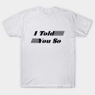 I Told You So T-Shirt